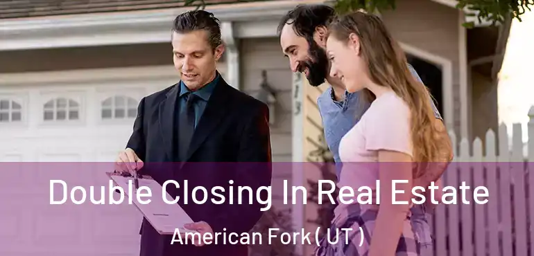  Double Closing In Real Estate American Fork ( UT )