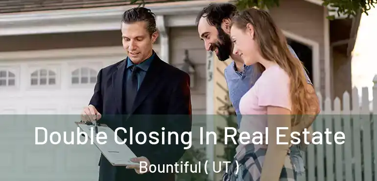  Double Closing In Real Estate Bountiful ( UT )