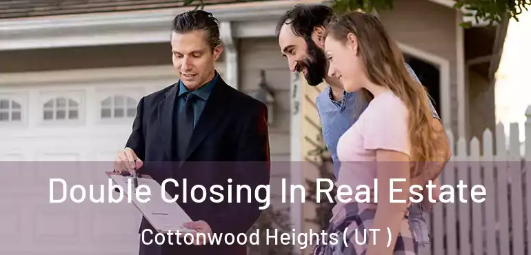  Double Closing In Real Estate Cottonwood Heights ( UT )