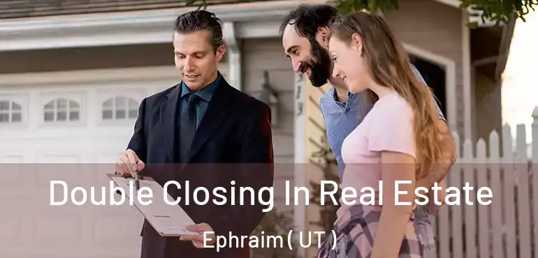  Double Closing In Real Estate Ephraim ( UT )