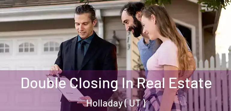  Double Closing In Real Estate Holladay ( UT )