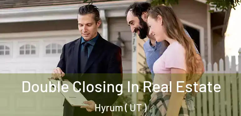  Double Closing In Real Estate Hyrum ( UT )