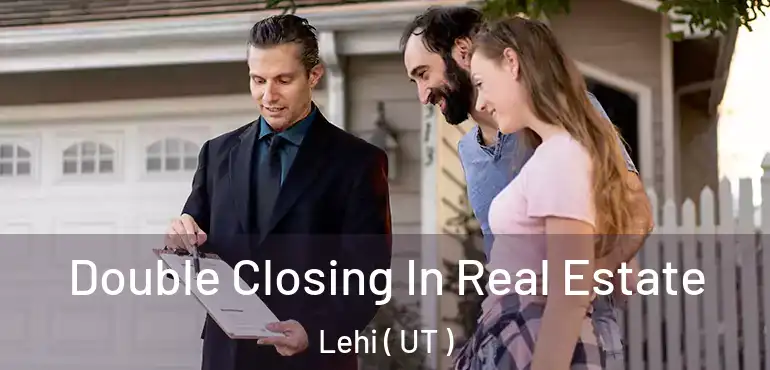  Double Closing In Real Estate Lehi ( UT )