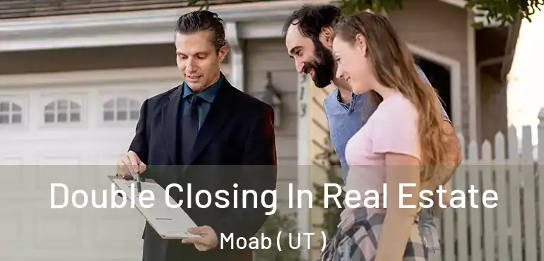 Double Closing In Real Estate Moab ( UT )