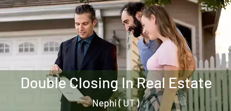  Double Closing In Real Estate Nephi ( UT )