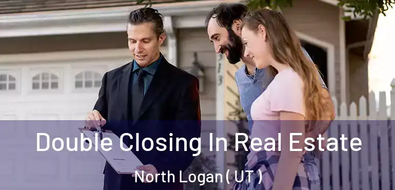  Double Closing In Real Estate North Logan ( UT )