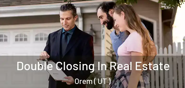  Double Closing In Real Estate Orem ( UT )