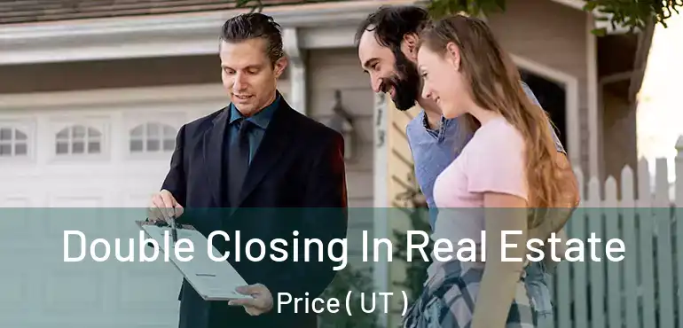  Double Closing In Real Estate Price ( UT )