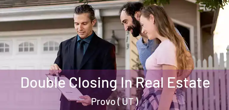 Double Closing In Real Estate Provo ( UT )