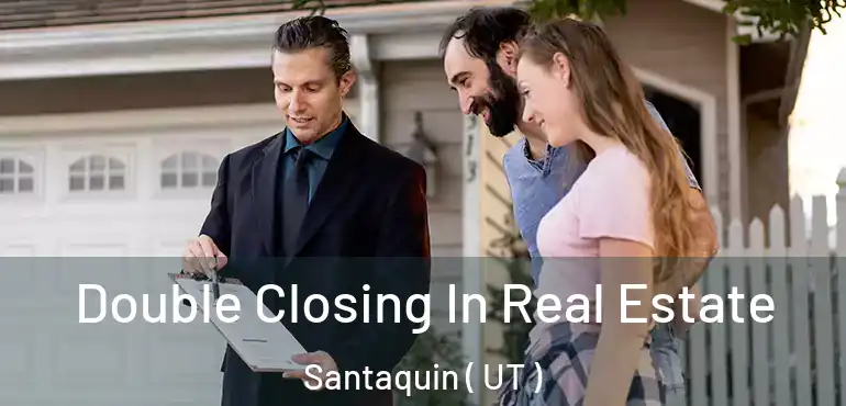  Double Closing In Real Estate Santaquin ( UT )