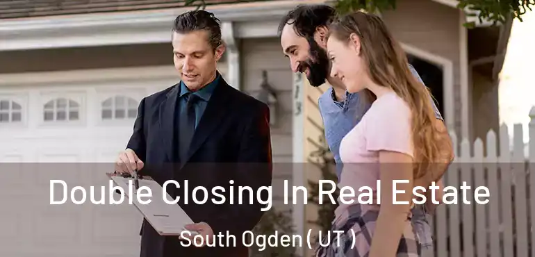 Double Closing In Real Estate South Ogden ( UT )