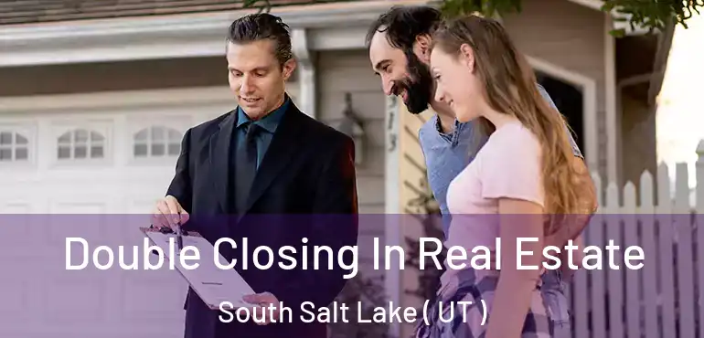  Double Closing In Real Estate South Salt Lake ( UT )