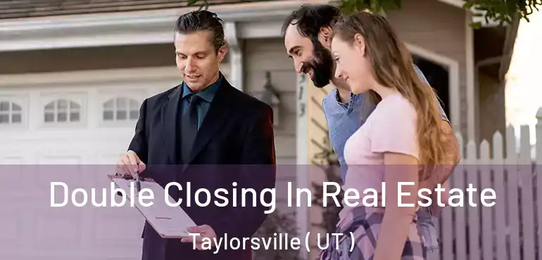  Double Closing In Real Estate Taylorsville ( UT )