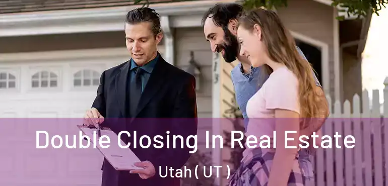 Double Closing In Real Estate Utah ( UT )