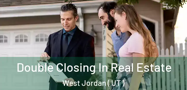 Double Closing In Real Estate West Jordan ( UT )