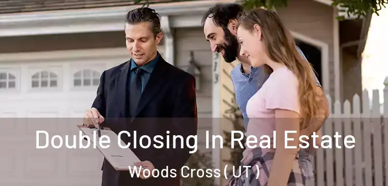  Double Closing In Real Estate Woods Cross ( UT )