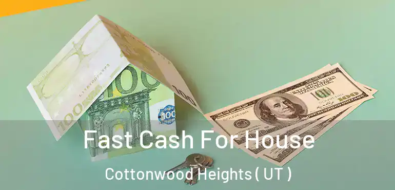  Fast Cash For House Cottonwood Heights ( UT )