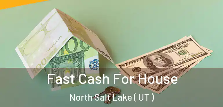  Fast Cash For House North Salt Lake ( UT )