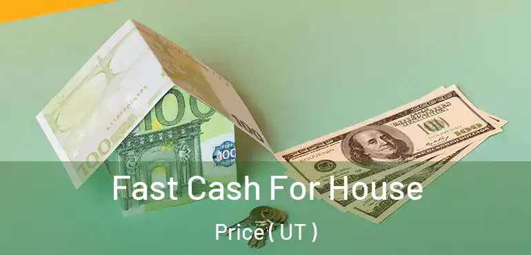  Fast Cash For House Price ( UT )
