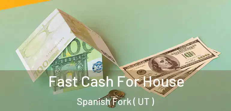  Fast Cash For House Spanish Fork ( UT )
