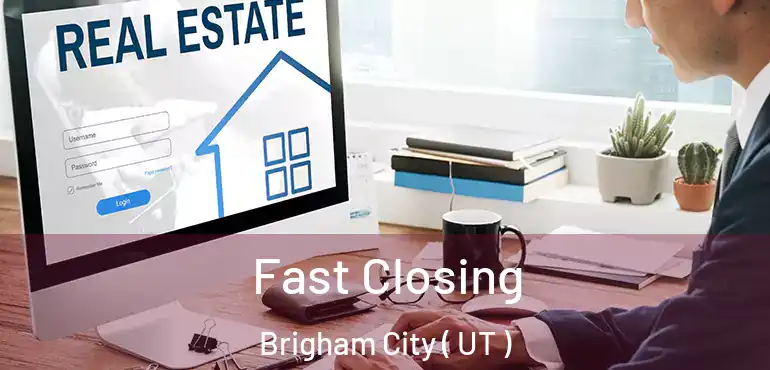  Fast Closing Brigham City ( UT )
