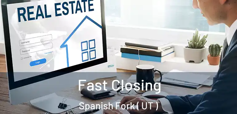  Fast Closing Spanish Fork ( UT )