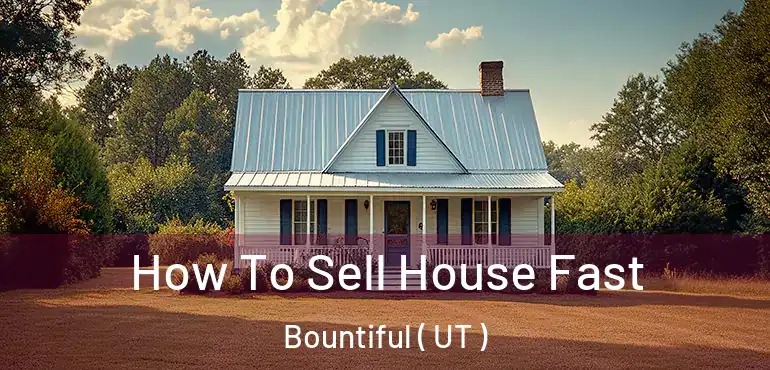  How To Sell House Fast Bountiful ( UT )