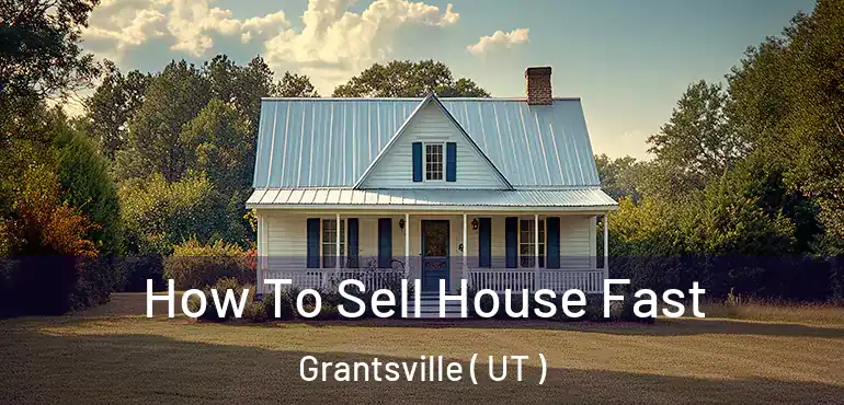  How To Sell House Fast Grantsville ( UT )