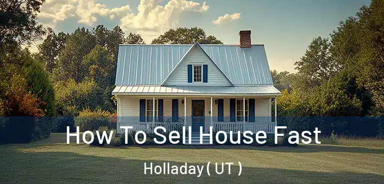 How To Sell House Fast Holladay ( UT )