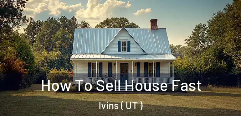  How To Sell House Fast Ivins ( UT )