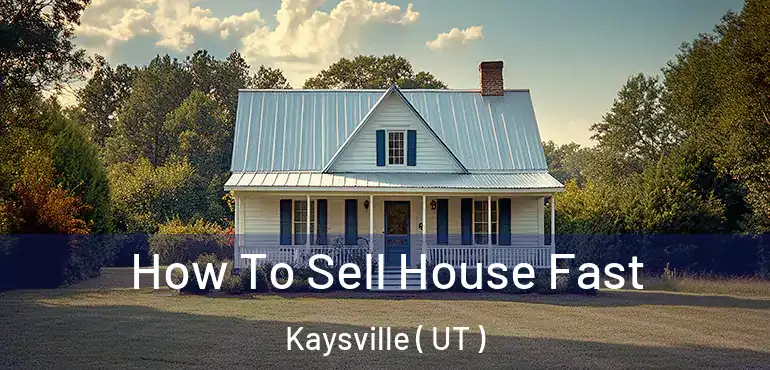  How To Sell House Fast Kaysville ( UT )