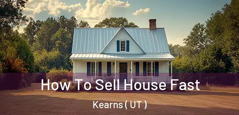  How To Sell House Fast Kearns ( UT )