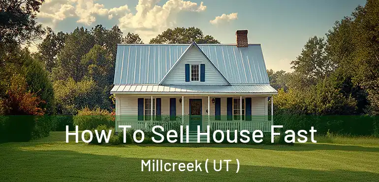  How To Sell House Fast Millcreek ( UT )