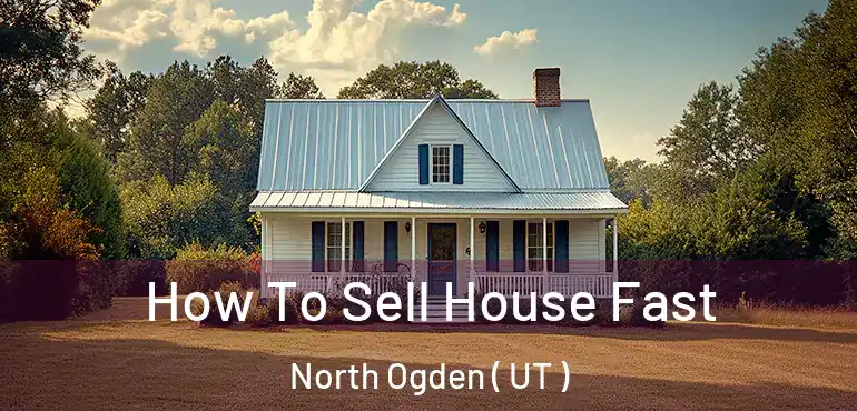  How To Sell House Fast North Ogden ( UT )