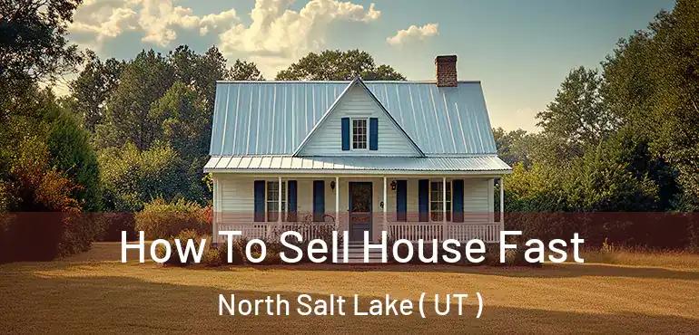  How To Sell House Fast North Salt Lake ( UT )