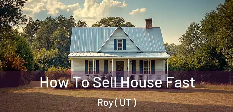 How To Sell House Fast Roy ( UT )