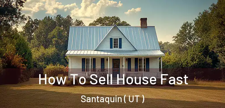  How To Sell House Fast Santaquin ( UT )