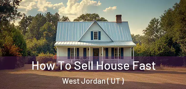  How To Sell House Fast West Jordan ( UT )