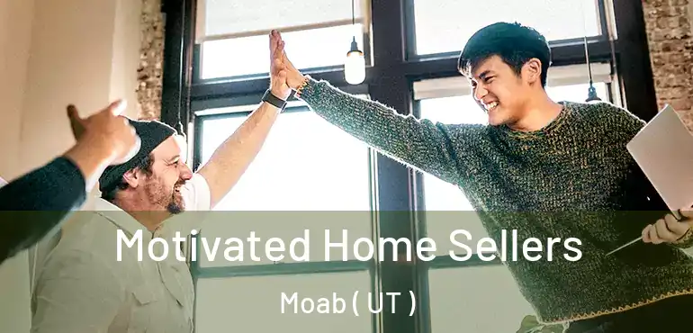  Motivated Home Sellers Moab ( UT )