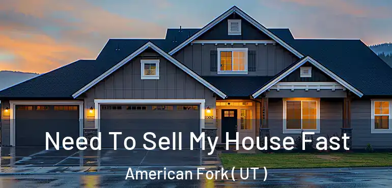  Need To Sell My House Fast American Fork ( UT )