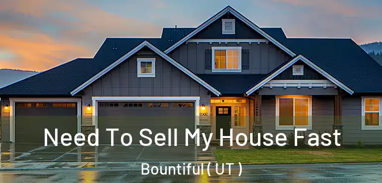 Need To Sell My House Fast Bountiful ( UT )