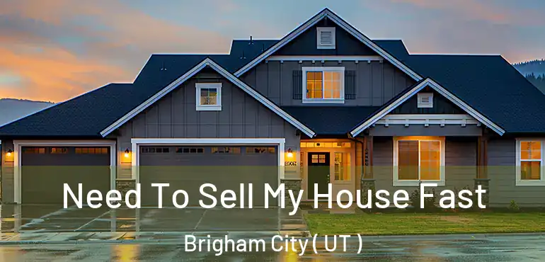  Need To Sell My House Fast Brigham City ( UT )