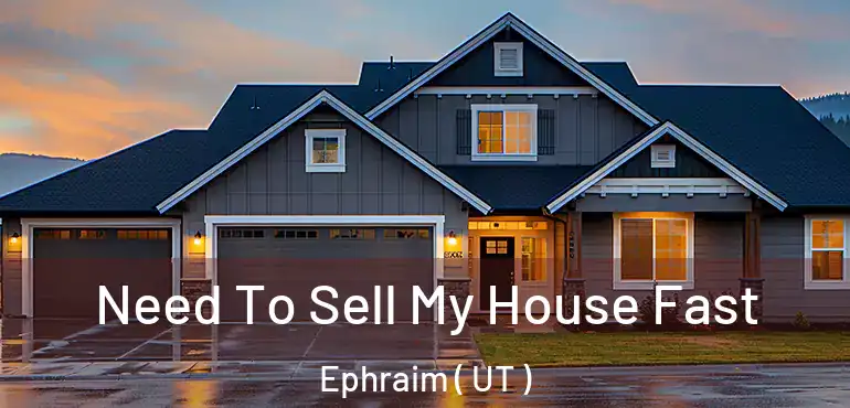  Need To Sell My House Fast Ephraim ( UT )