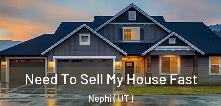  Need To Sell My House Fast Nephi ( UT )
