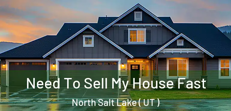  Need To Sell My House Fast North Salt Lake ( UT )