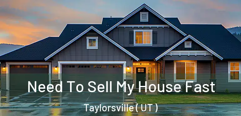  Need To Sell My House Fast Taylorsville ( UT )
