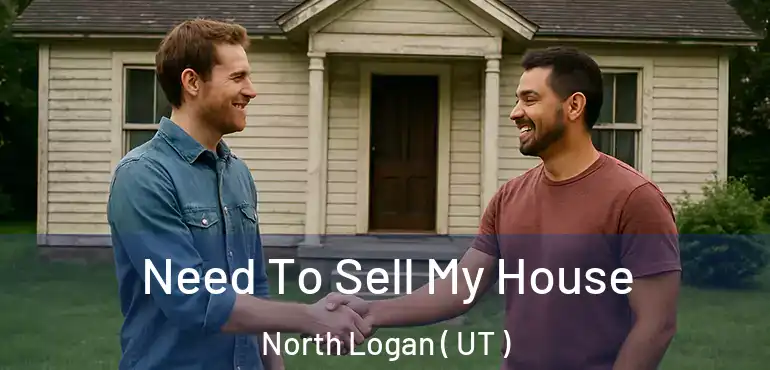  Need To Sell My House North Logan ( UT )