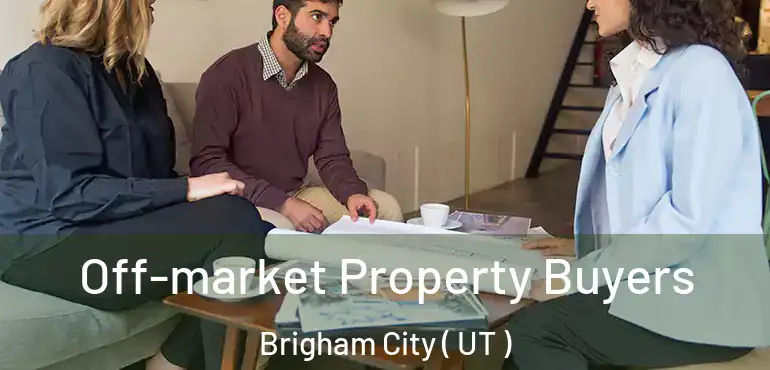  Off-market Property Buyers Brigham City ( UT )
