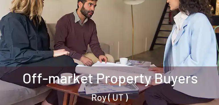  Off-market Property Buyers Roy ( UT )