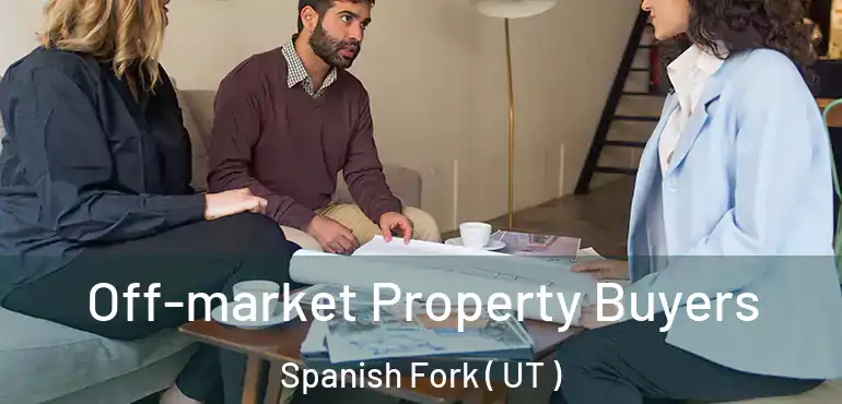  Off-market Property Buyers Spanish Fork ( UT )